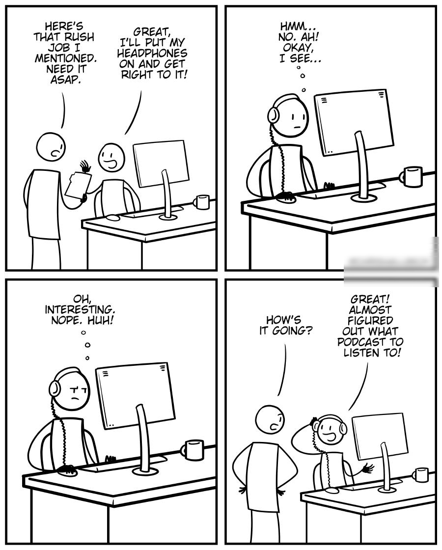 TLL PUT MY HEADPHONES ON AND GET RIGHT TO IT GREAT OH INTERESTING ALMOST NOPE HUH HOWS FIGURED IT GOING outT WHAT PODCAST TO LISTEN TO