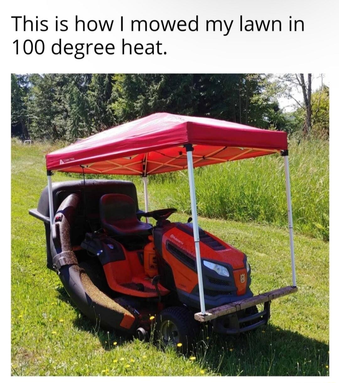 This is how mowed my lawn in 100 degree heat