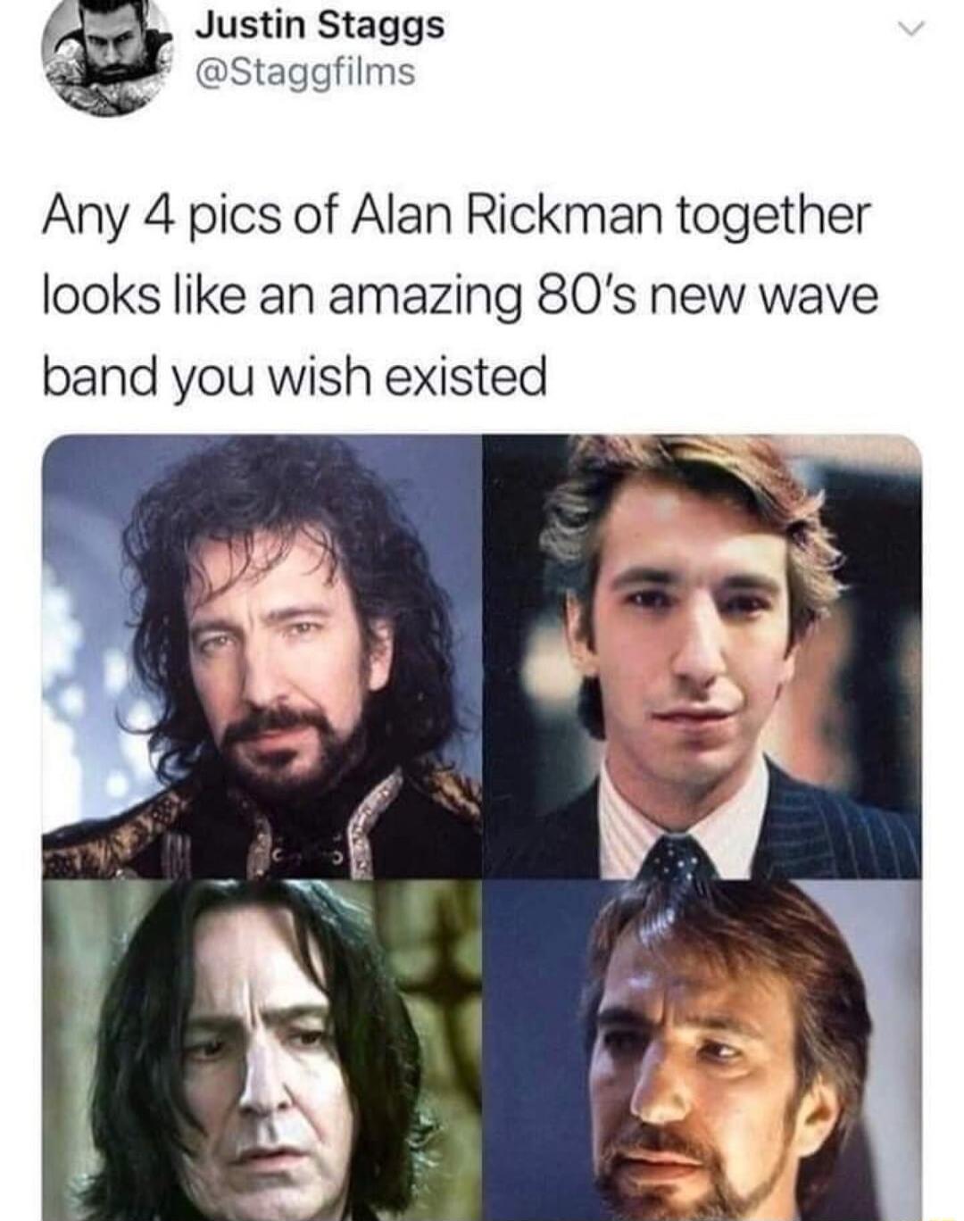 Justin Staggs Staggfilms Any 4 pics of Alan Rickman together looks like an amazing 80s new wave band you wish existed