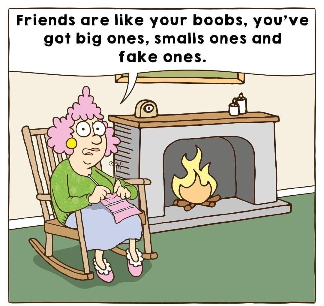 Friends are like your boobs youve got big ones smalls ones and fake ones