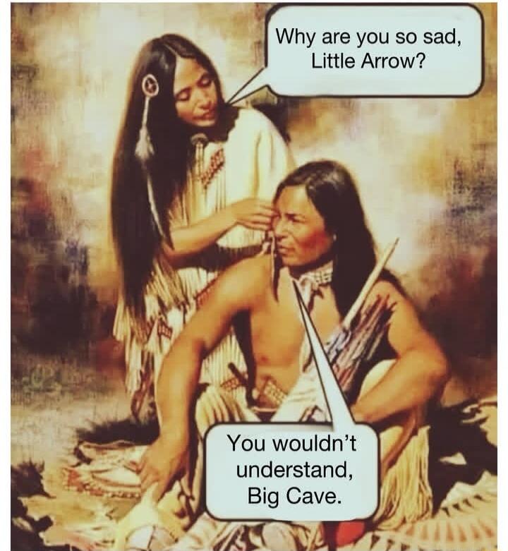 Why are you so sad Little Arrow You wouldnt understand Big Cave