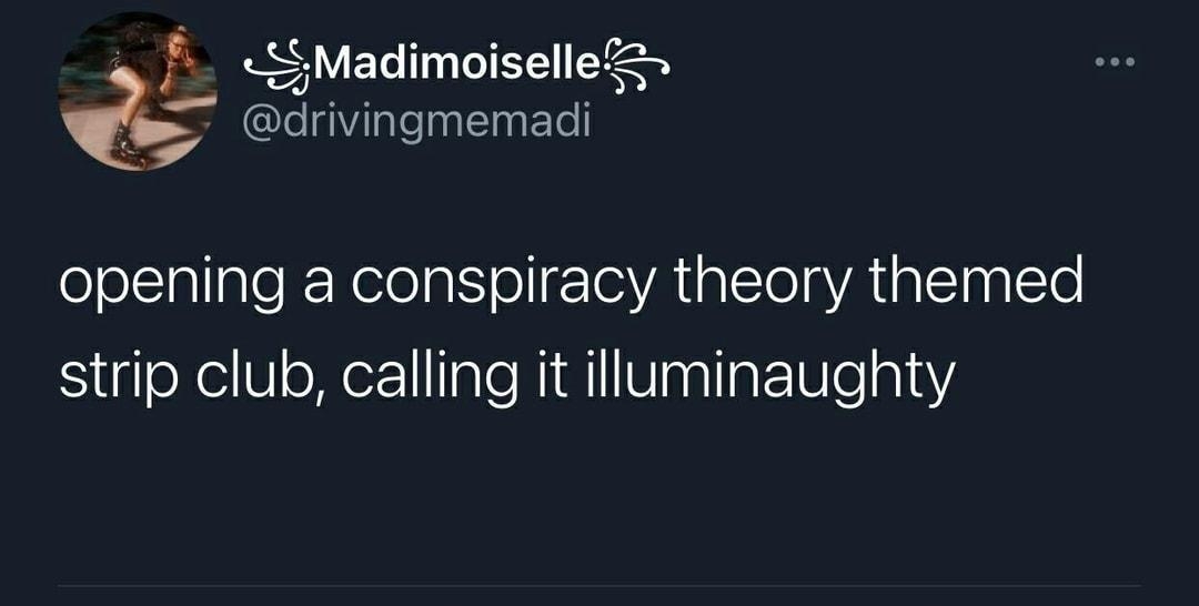MadimoiselleZ opening a conspiracy theory themed strip club calling it illuminaughty 235 Retweets 11 Quote Tweets 2690 Likes
