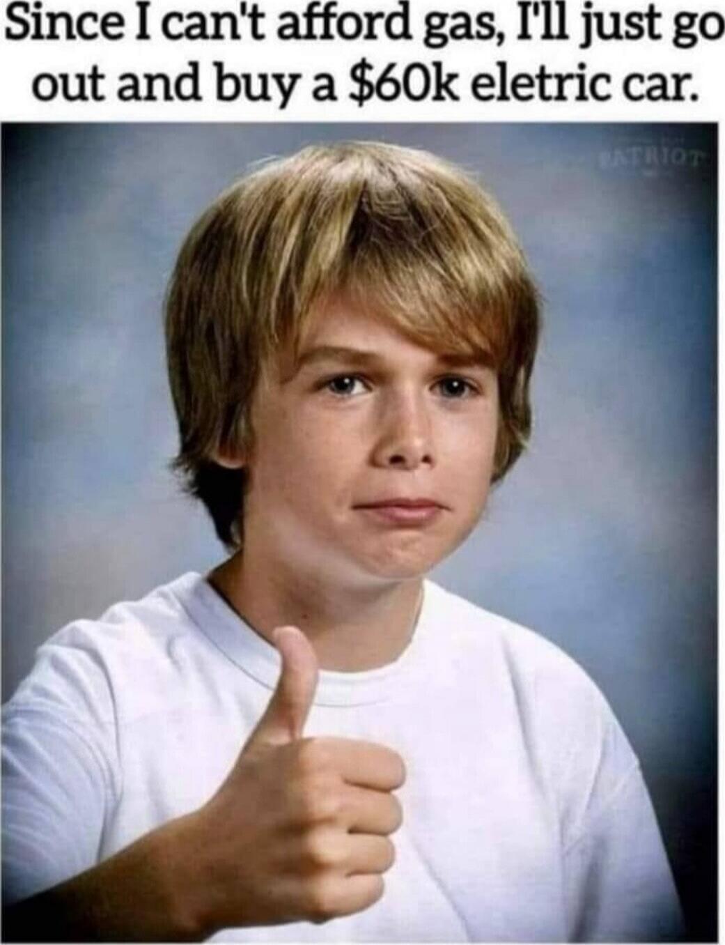 Since I can't afford gas, I'll just go out and buy a $60k electric car.