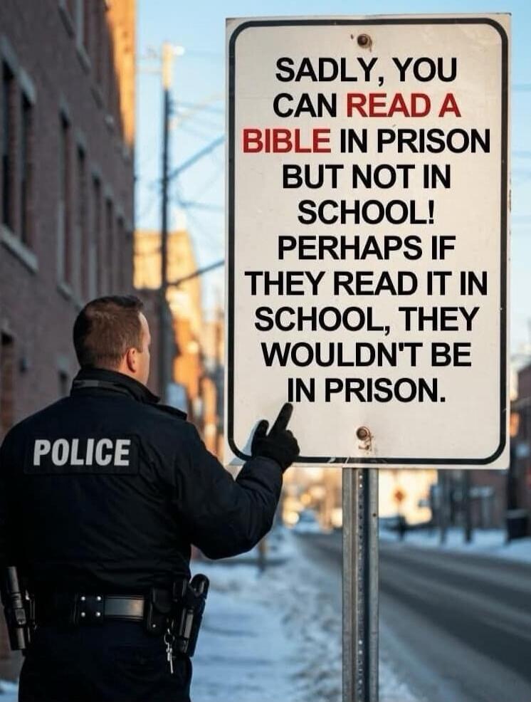 SADLY, YOU CAN READ A BIBLE IN PRISON BUT NOT IN SCHOOL! PERHAPS IF THEY READ IT IN SCHOOL, THEY WOULDN'T BE IN PRISON.
