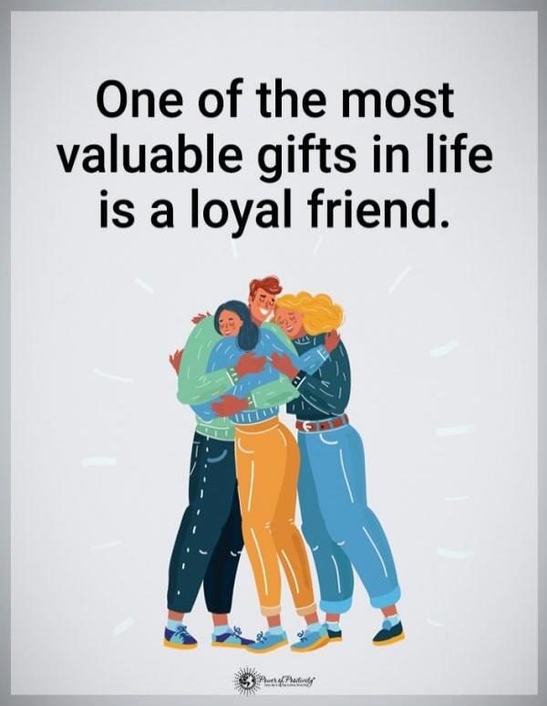 One of the most valuable gifts in life is a loyal friend.