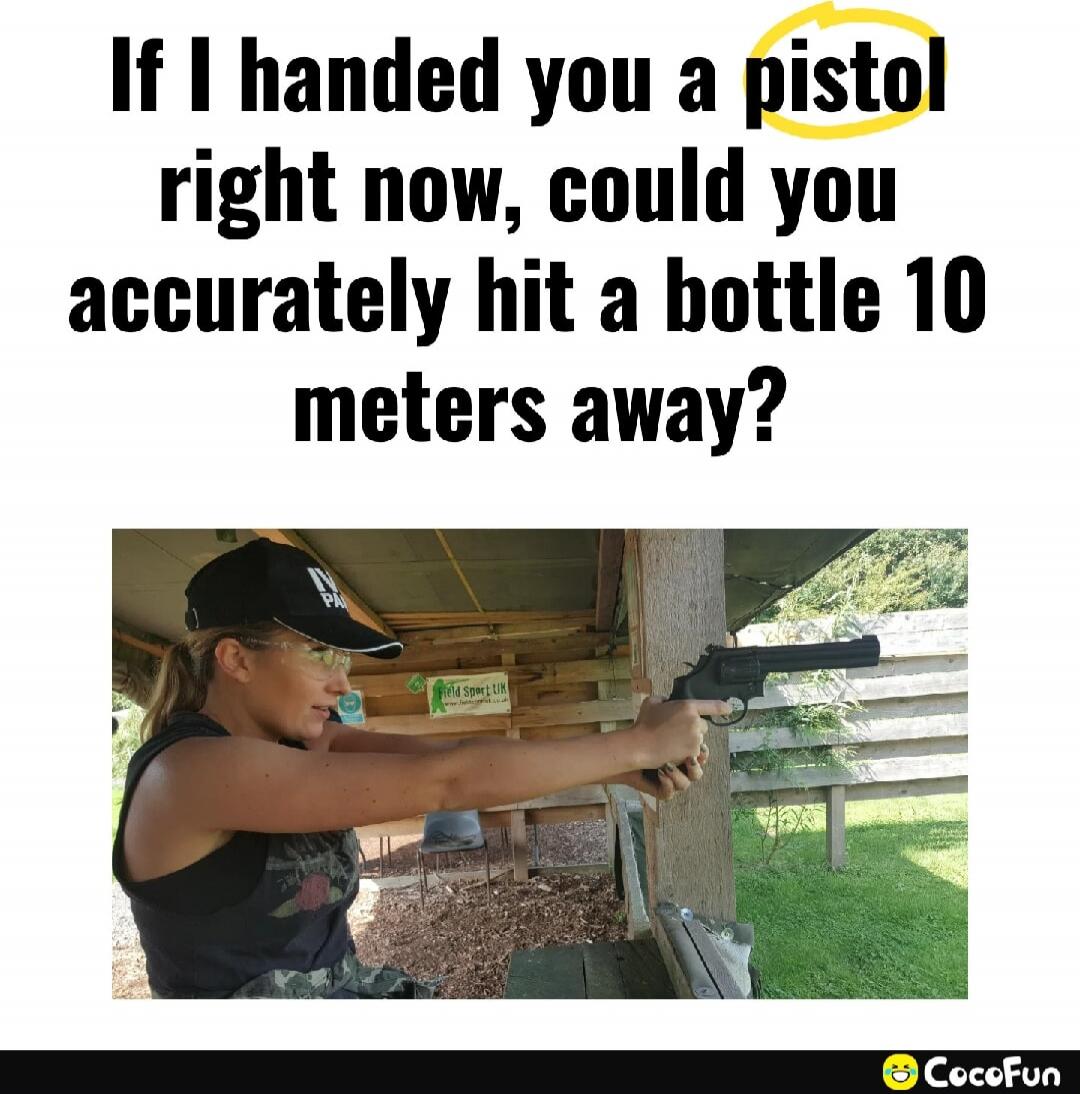 If I handed you a pistol right now, could you accurately hit a bottle 10 meters away?