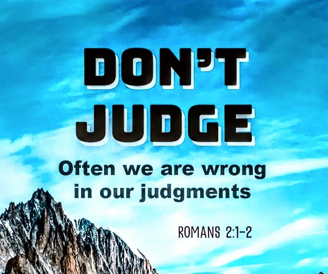 DON'T JUDGE
Often we are wrong in our judgments
ROMANS 2:1-2