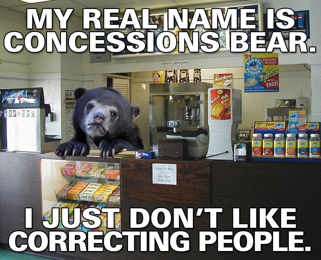 MY REALINAMEIS CONCESSINS BEAR I 5 B S i s A B A 3 e 1 JUST DONT LIKE CORRECTING PEOPLE