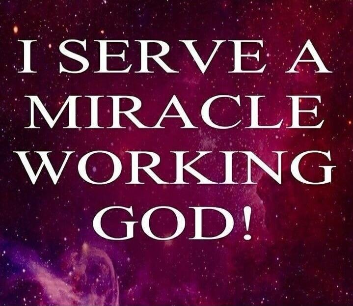 I SERVE A MIRACLE WORKING GOD!