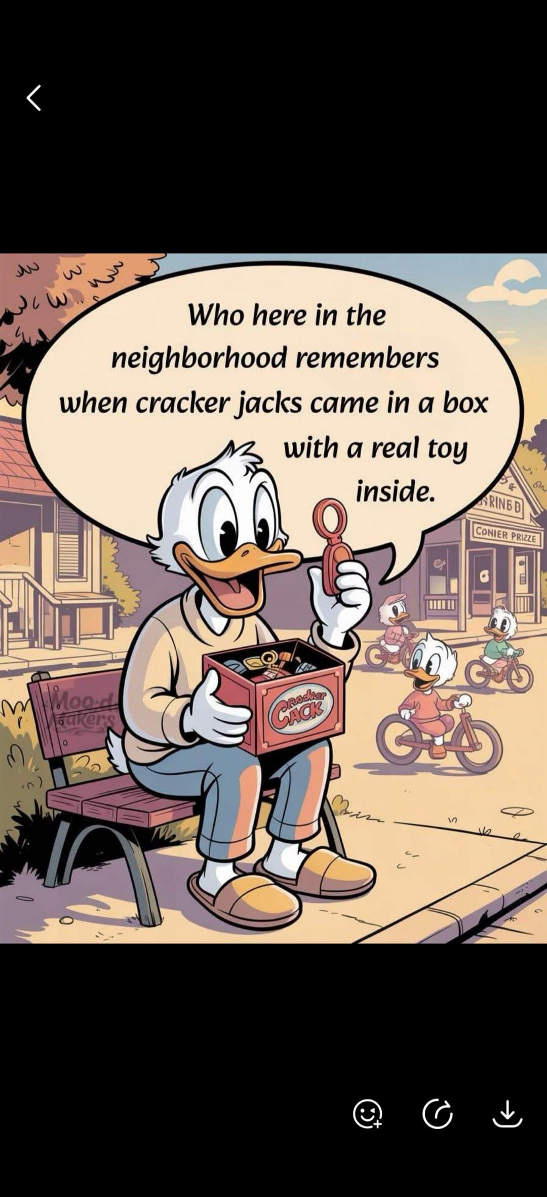 Who here in the neighborhood remembers when cracker jacks came in a box with a real toy inside.