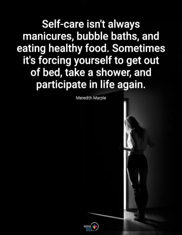 Self-care isn't always manicures, bubble baths, and eating healthy food. Sometimes it's forcing yourself to get out of bed, take a shower, and participate in life again. Meredith Marple