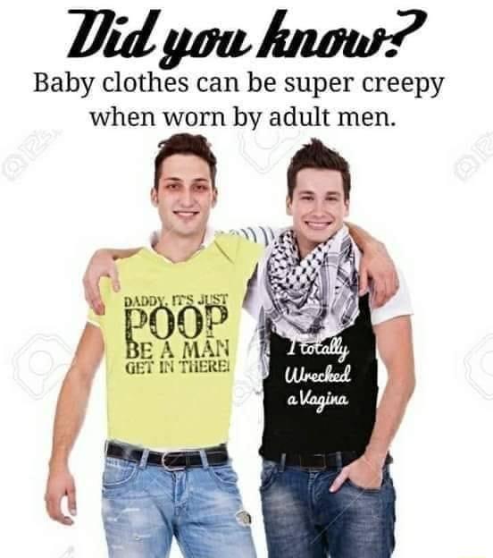 Did you know Baby clothes can be super creepy when worn by adult men Ko oD E A MAN GET IN THERE