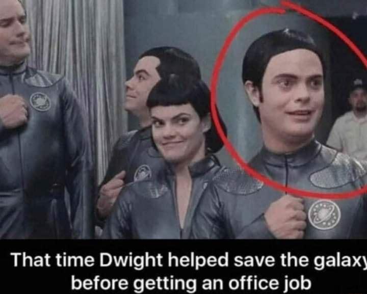 Ak That time Dwight helped save the galax before getting an office job