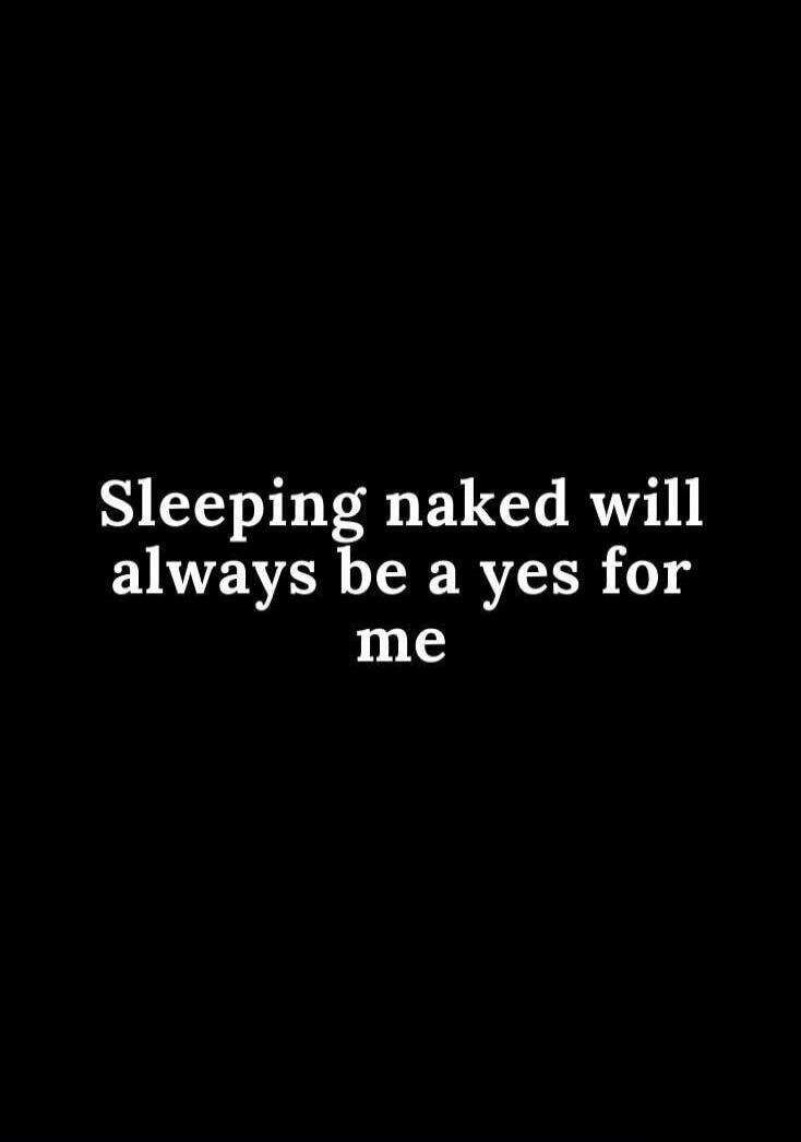 Sleeping naked will always be a yes for me