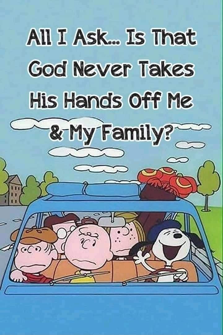 All T Ask Is That God Never Takes His Hands Off Me My Family P e