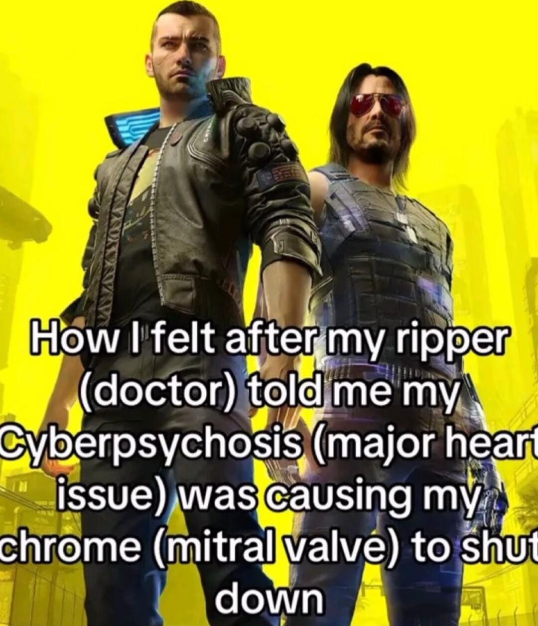 a s R s Y o i NS I ke ALk felt ace my rlpper doctortol lme my CyberpsychOSs eI alrT ssuewas causmg myj chrome mltral Jalve to shuf down b