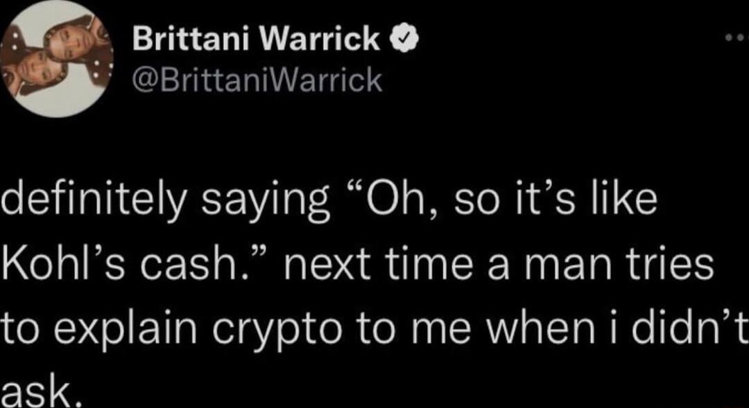 A Brittani Warrick b BrittaniWarrick definitely saying Oh so its like Kohls cash next time a man tries to explain crypto to me when i didnt ask