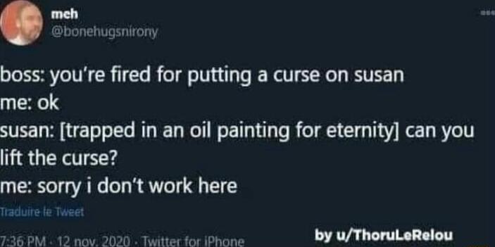 boss youre fired for putting a curse on susan me ok susan trapped in an oil painting for eternity can you lift the curse me sorry i dont work here by uThoruLeRelou