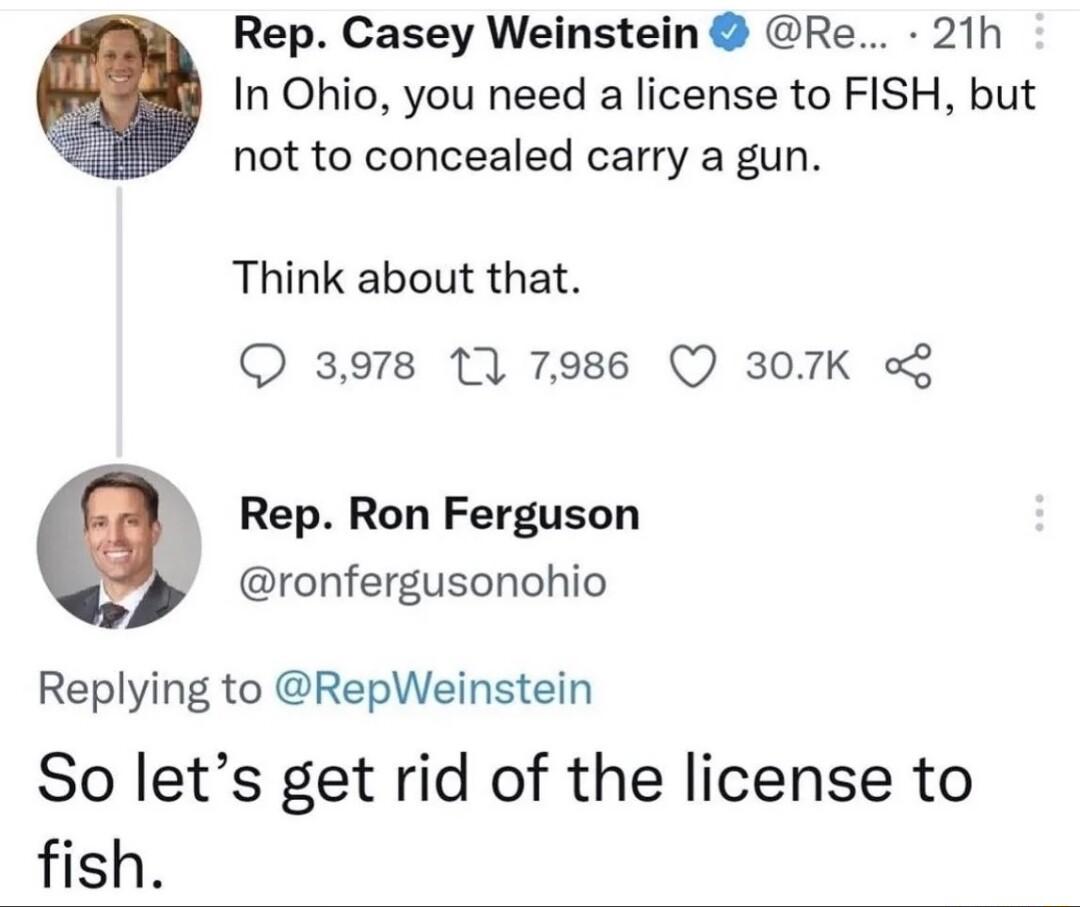 Rep Casey Weinstein Re 21h In Ohio you need a license to FISH but not to concealed carry a gun Think about that 3978 10 7986 Q 307K Rep Ron Ferguson y ronfergusonohio Replying to RepWeinstein So lets get rid of the license to fish