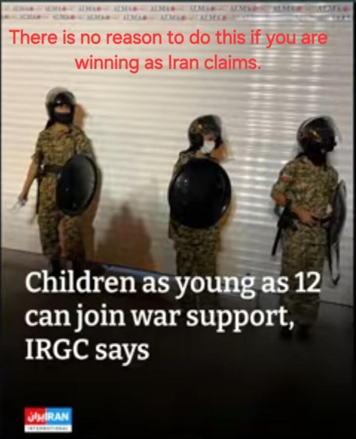 There is no reason to do this if you are winning as Iran claims. Children as young as 12 can join war support, IRGC says.