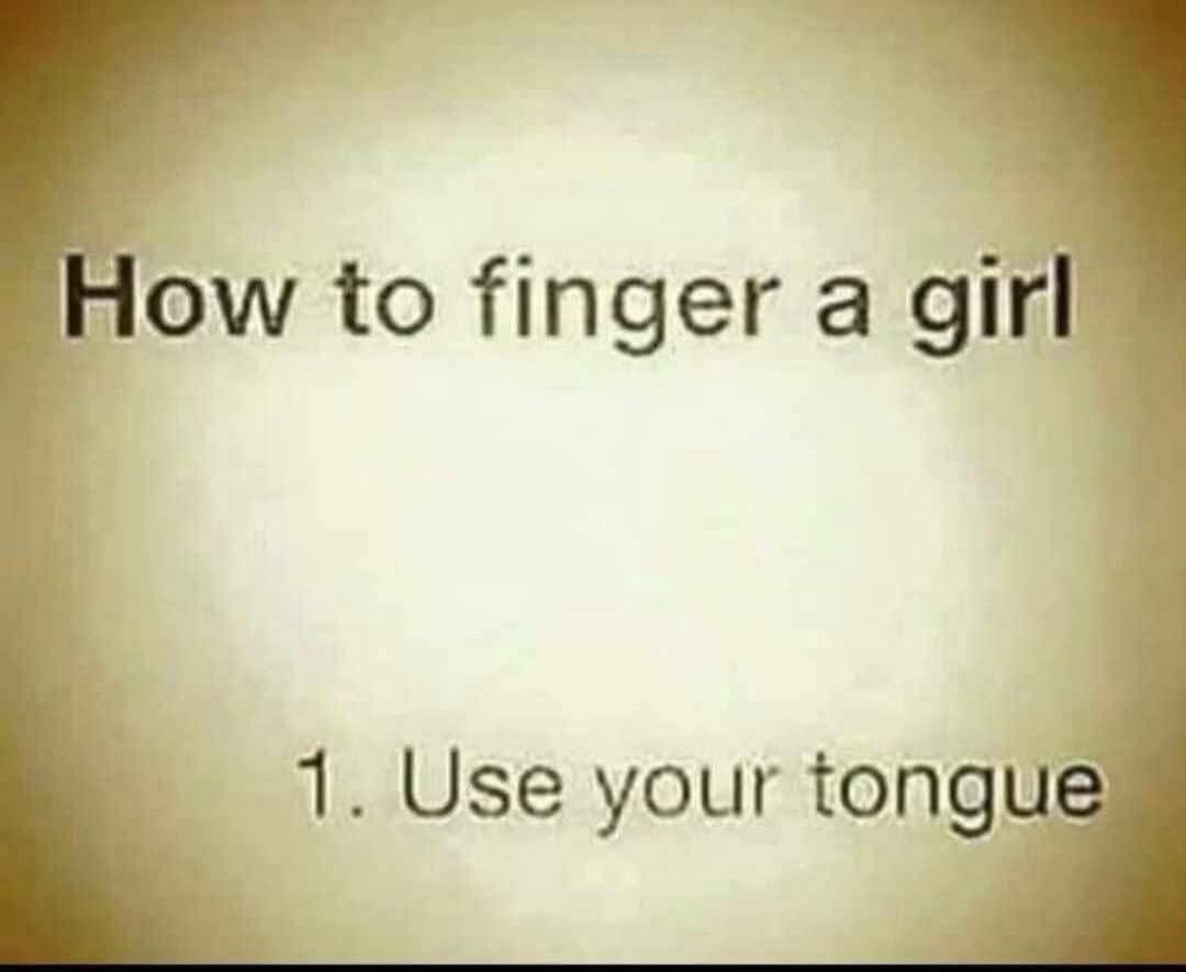 How to finger a girl 1. Use your tongue