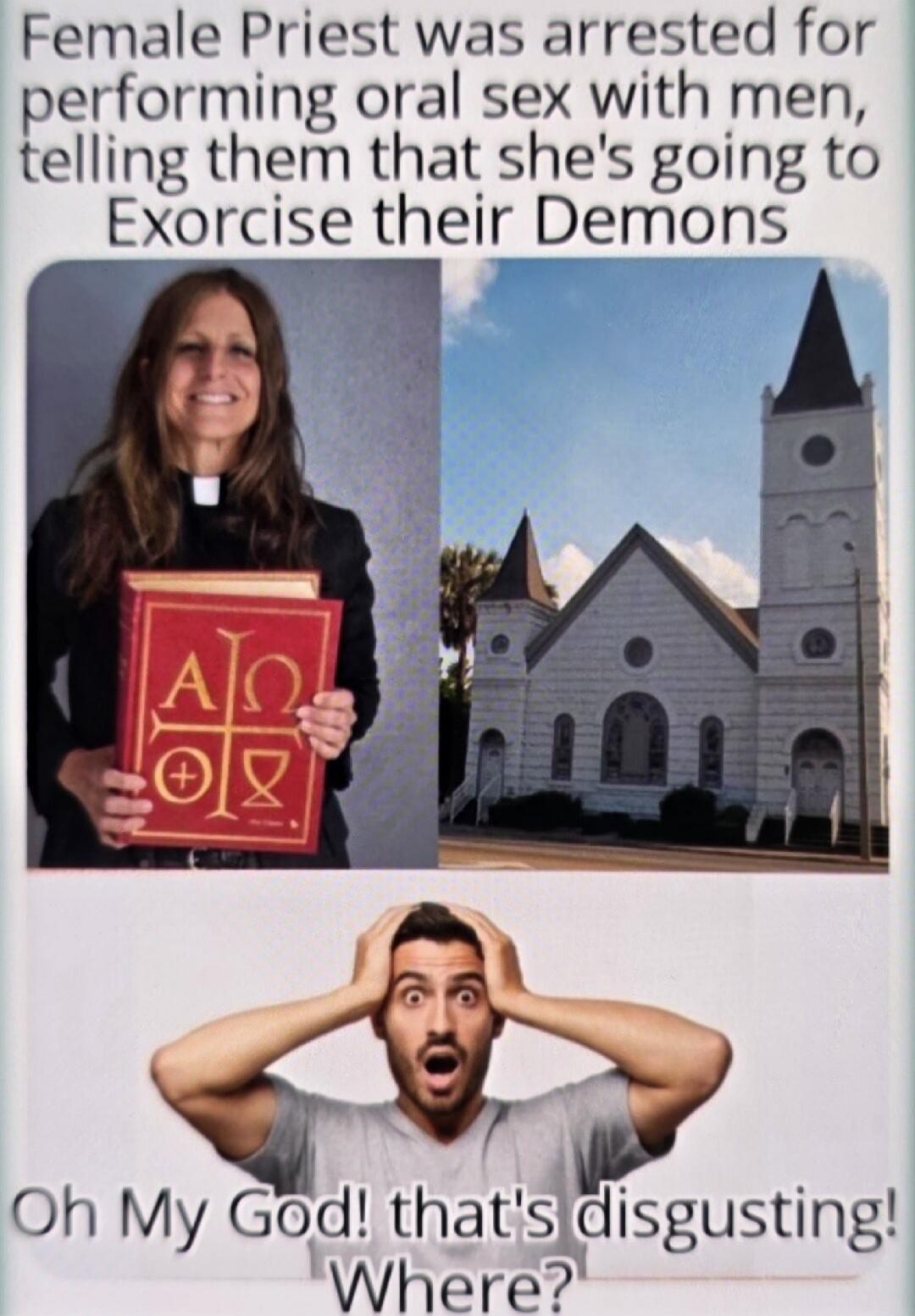 Female Priest was arrested for performing oral sex with men, telling them that she's going to Exorcise their Demons. Oh My God! that's disgusting! Where?