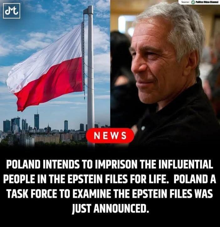 POLAND INTENDS TO IMPRISON THE INFLUENTIAL PEOPLE IN THE EPSTEIN FILES FOR LIFE. POLAND A TASK FORCE TO EXAMINE THE EPSTEIN FILES WAS JUST ANNOUNCED.