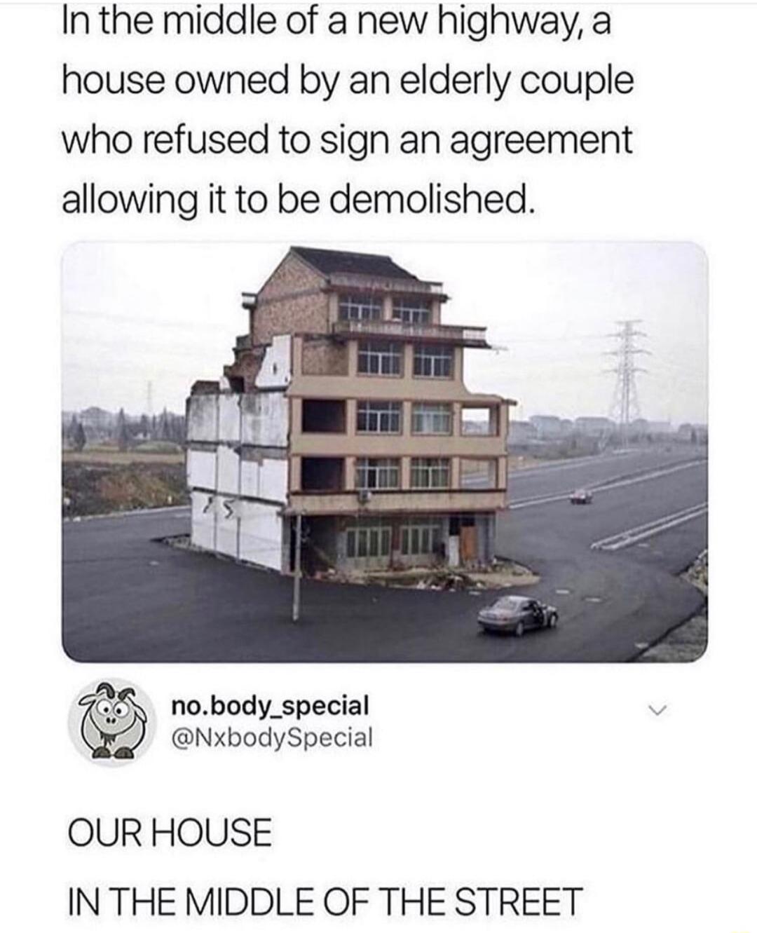 Inthe middle of a new highway a house owned by an elderly couple who refused to sign an agreement allowing it to be demolished nobody_special NxbodySpecial OUR HOUSE IN THE MIDDLE OF THE STREET