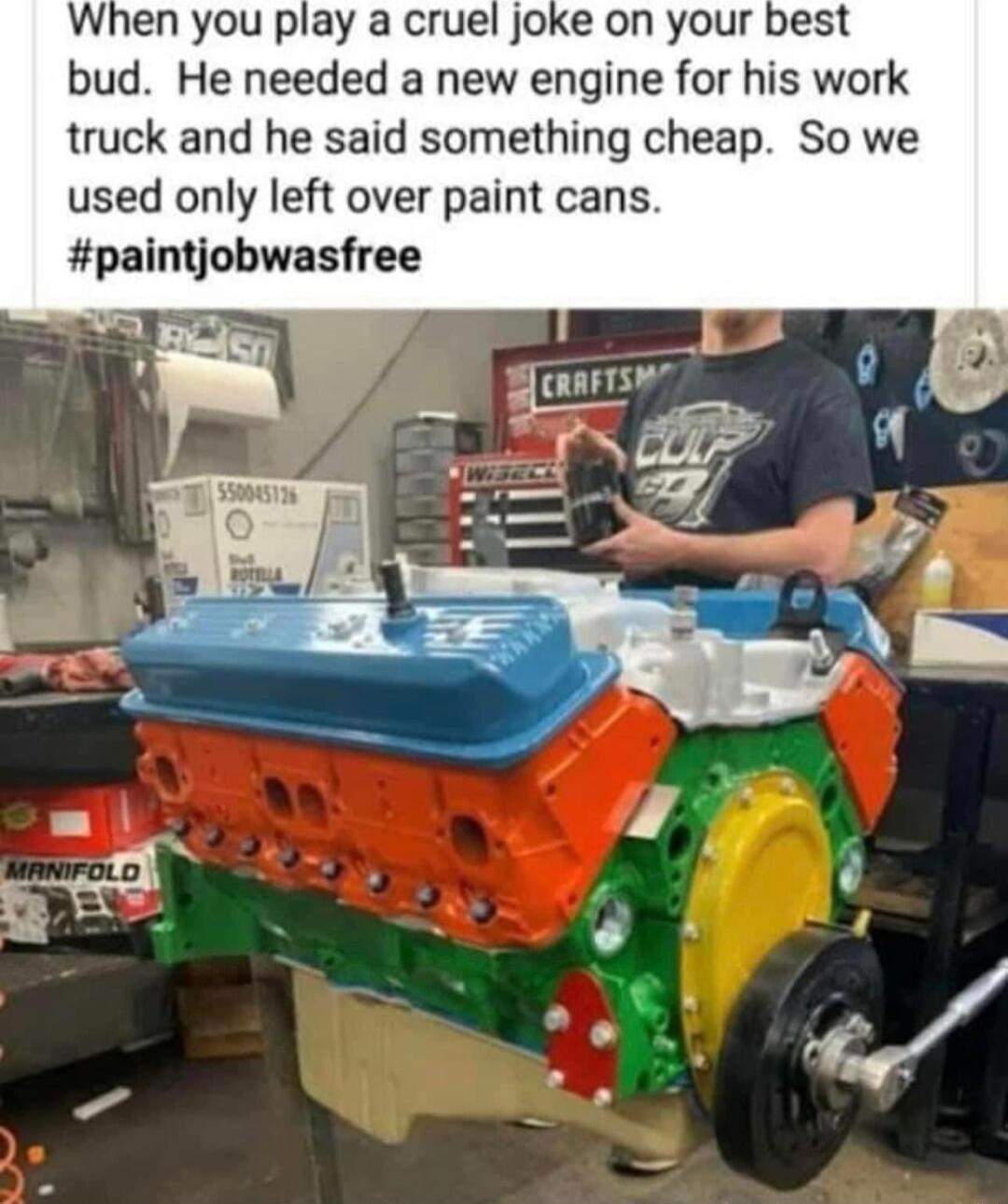 When you play a cruel joke on your best bud He needed a new engine for his work truck and he said something cheap So we used only left over paint cans paintjobwasfree