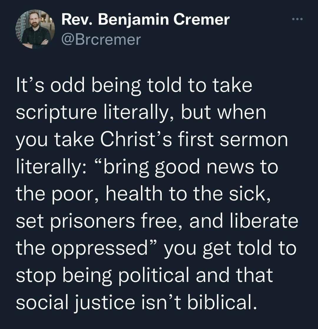 3 Rev Benjamin Cremer i Brcremer Its odd being told to take scripture literally but when you take Christs first sermon literally bring good news to the poor health to the sick set prisoners free and liberate the oppressed you get told to stop being political and that Solel BIVE eIN S ala ll o o IcZ 1 N