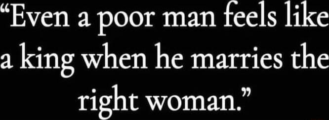 Even a poor man feels like a king when he marries the right woman