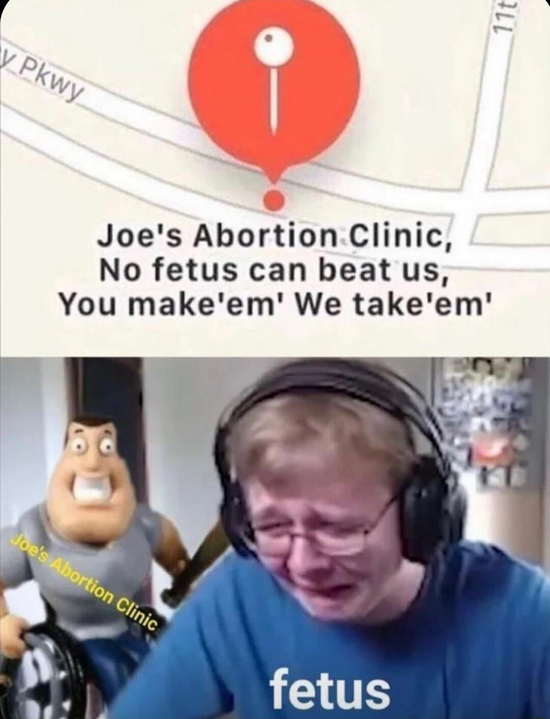 Joes Abortion Clinic No fetus can beat us You makeem We takeem