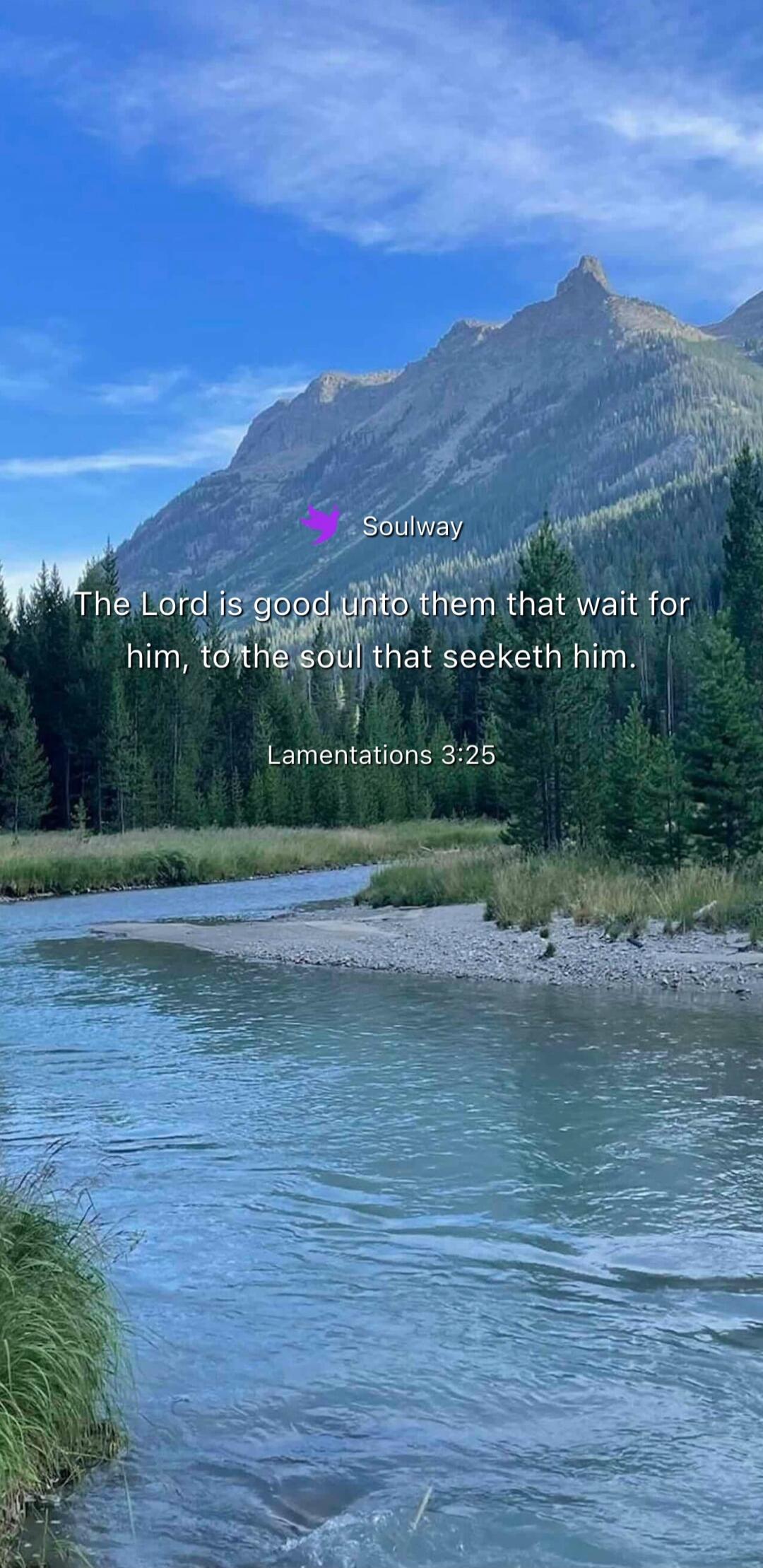 Soulway The Lord is good unto them that wait for him, to the soul that seeketh him. Lamentations 3:25