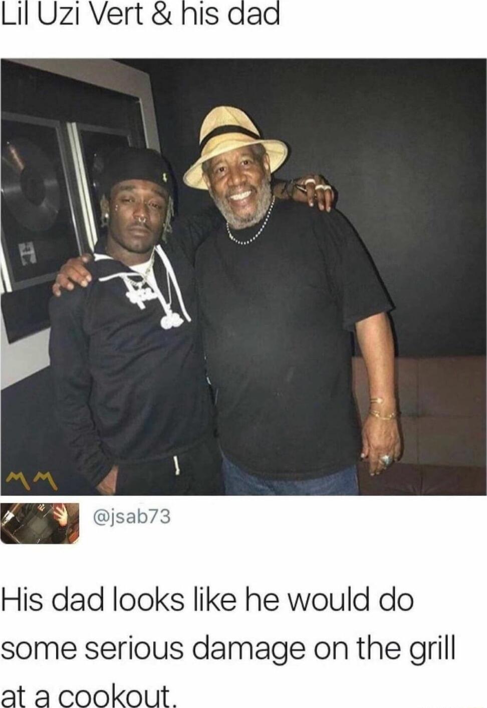 Lil Uzl Vert his aad f His dad looks like he would do some serious damage on the grill