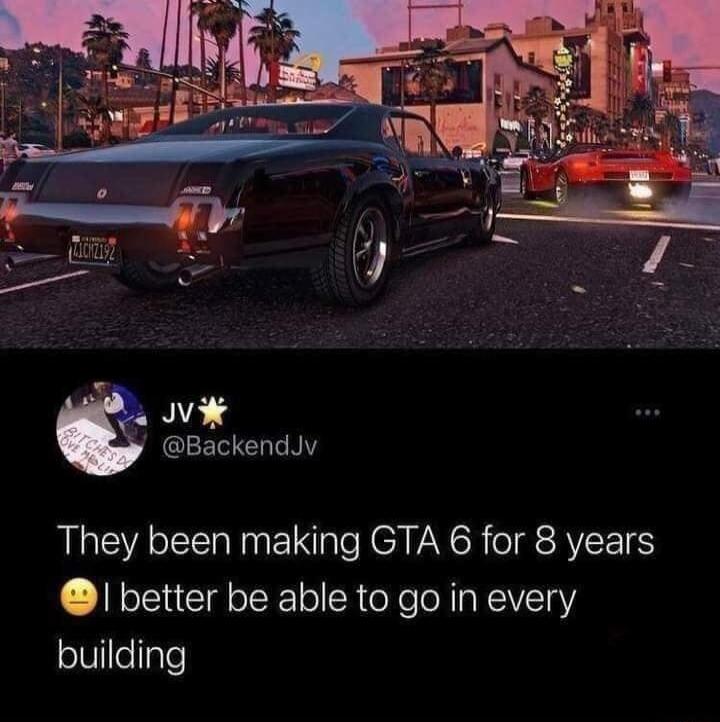 3 GLEIELGR They been making GTA 6 for 8 years better be able to go in every building
