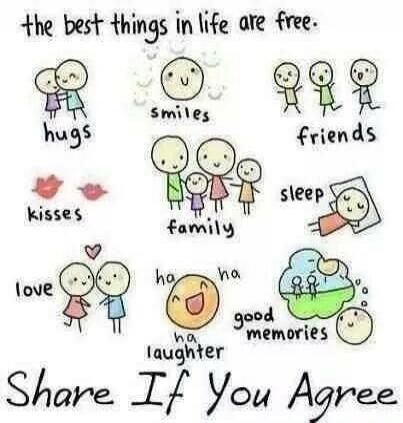 the best things in life are free. hugs, smiles, friends, kisses, family, sleep, love, laughter, good memories. Share If You Agree