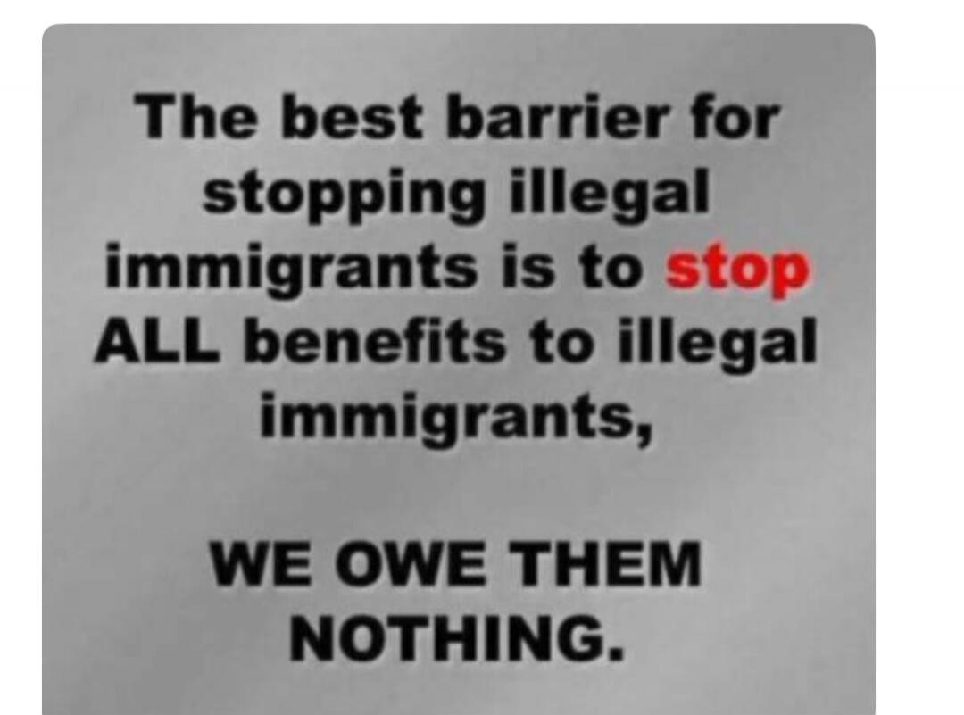 The best barrier for stopping illegal immigrants is to stop ALL benefits to illegal immigrants, WE OWE THEM NOTHING.