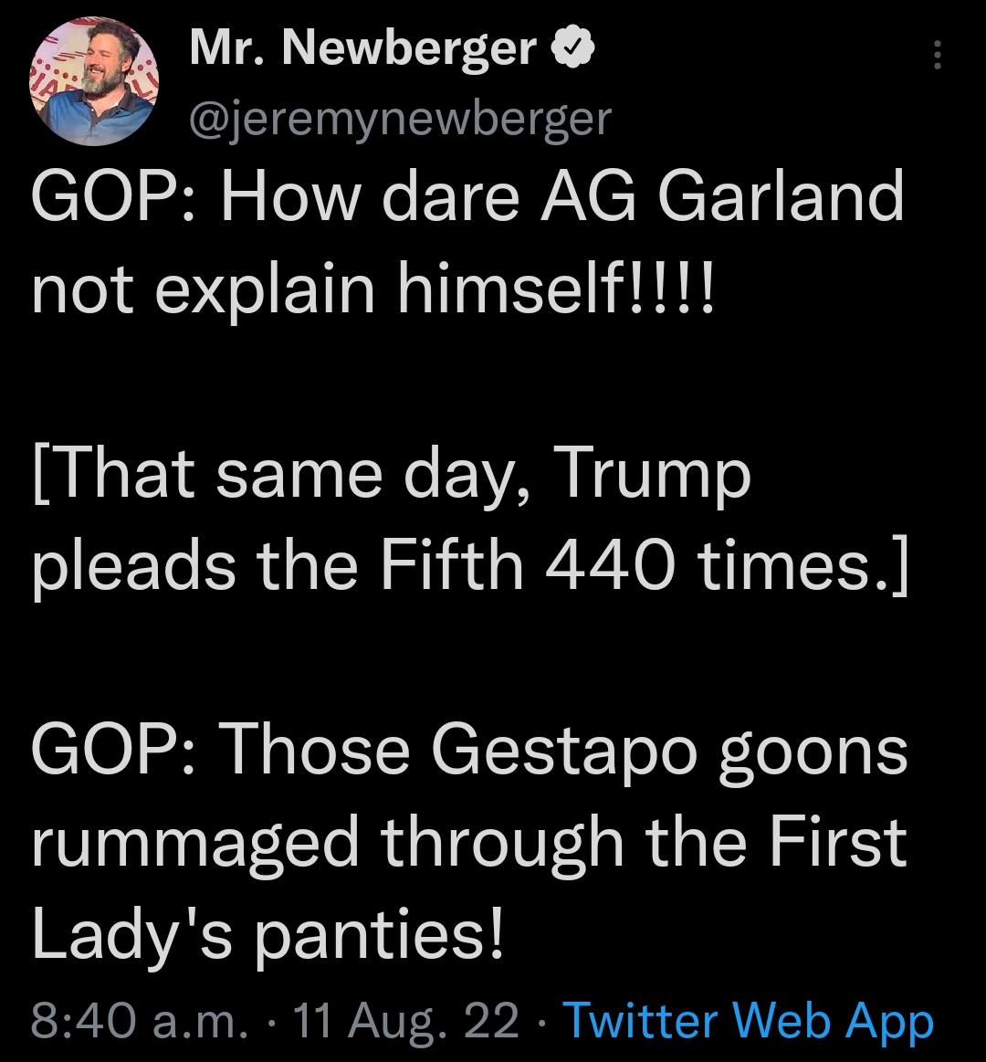 e Mr Newberger jeremynewberger 101230 o AC ET W ANCHEETIE oo not explain himself That same day Trump pleads the Fifth 440 times 105 N T TN I o oToNlelo oIS rummaged through the First Ladys panties 840 am 11 Aug 22 Twitter Web App