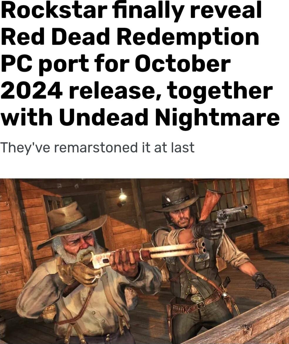Rockstar finally reveal Red Dead Redemption PC port for October 2024 release together with Undead Nightmare Theyve remarstoned it at last