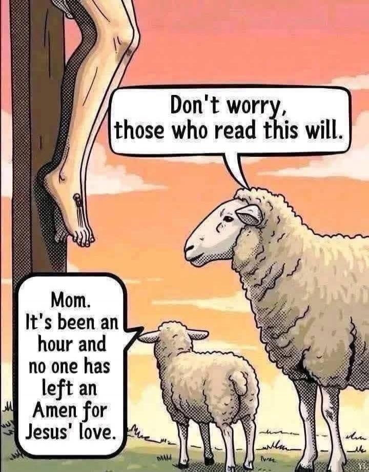 Don't worry, those who read this will. Mom. It's been an hour and no one has left an Amen for Jesus' love.