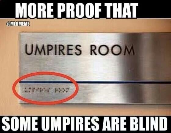 MORE PROOF THAT
UMPIR ES ROOM
SOME UMPIRES ARE BLIND