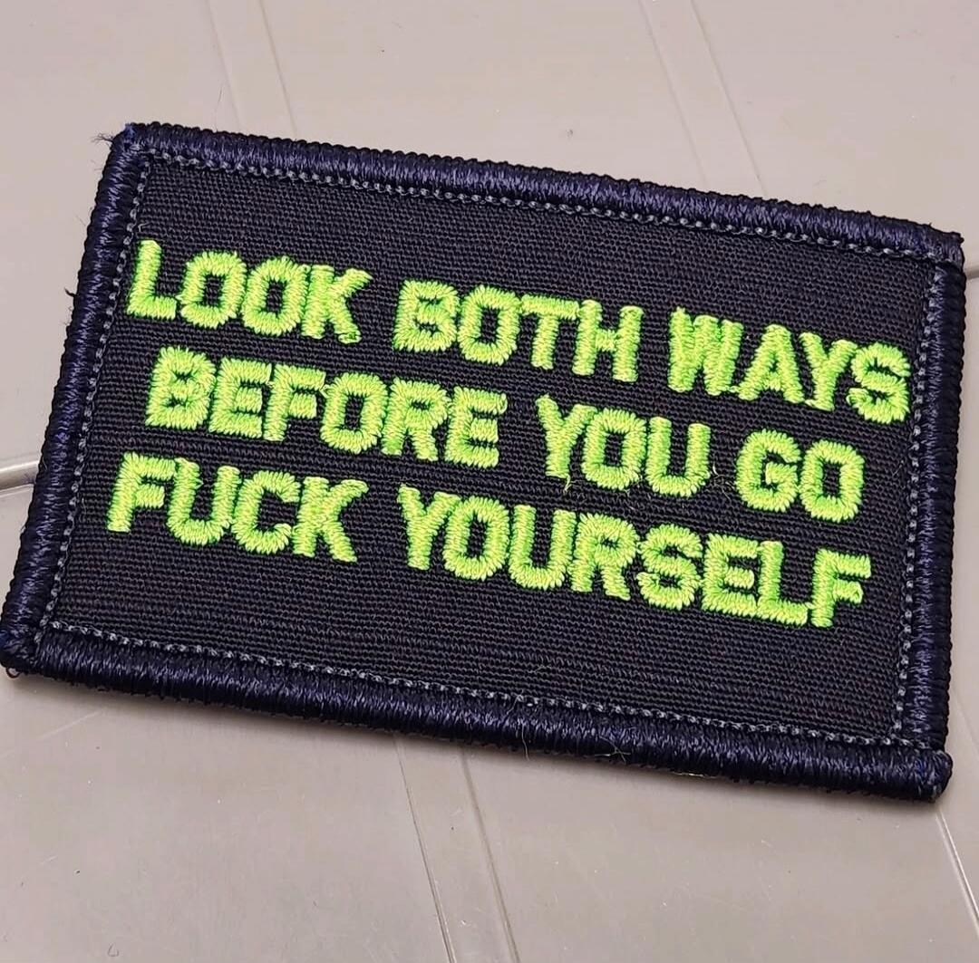 LOOK BOTH WAYS BEFORE YOU GO FUCK YOURSELF