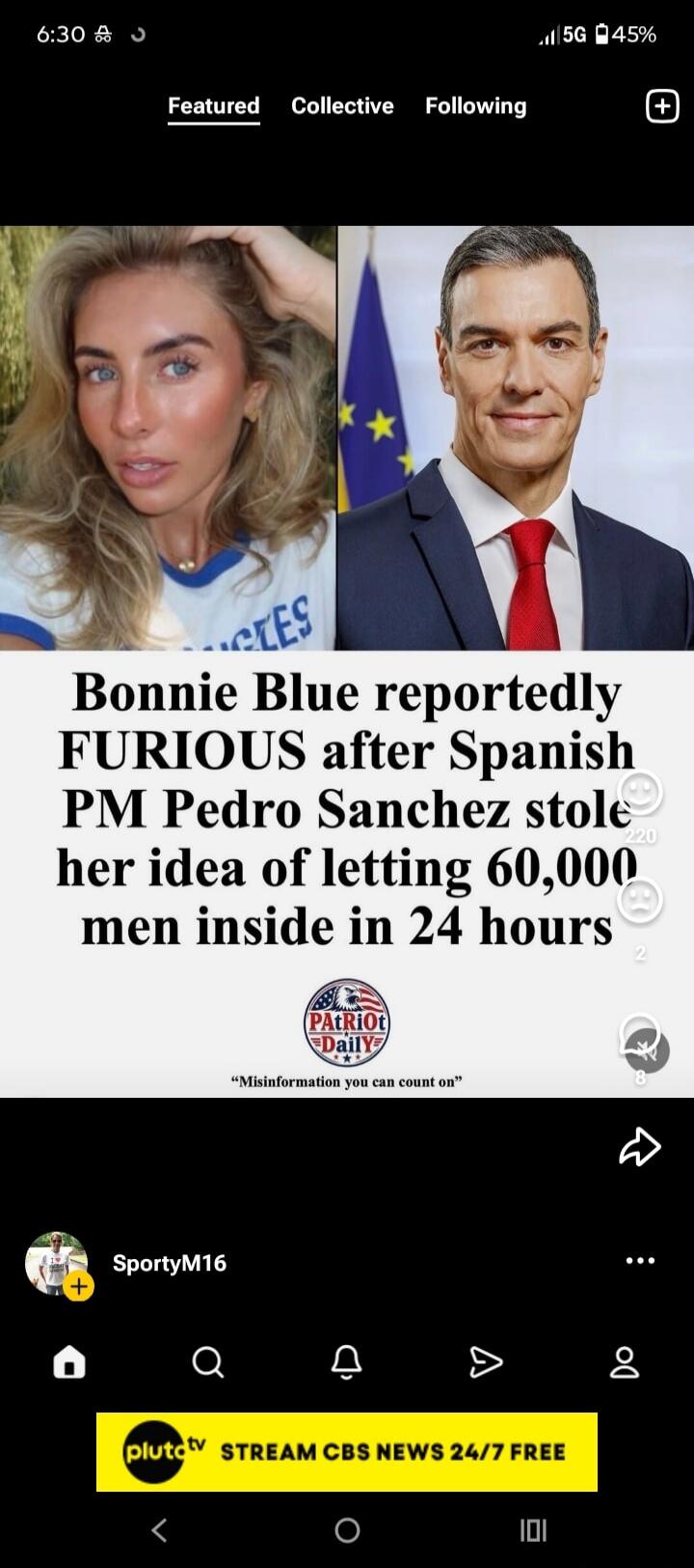 Bonnie Blue reportedly FURIOUS after Spanish PM Pedro Sanchez stole her idea of letting 60,000 men inside in 24 hours. Patriot Daily: Misinformation you can count on. Stream CBS News 24/7 Free.