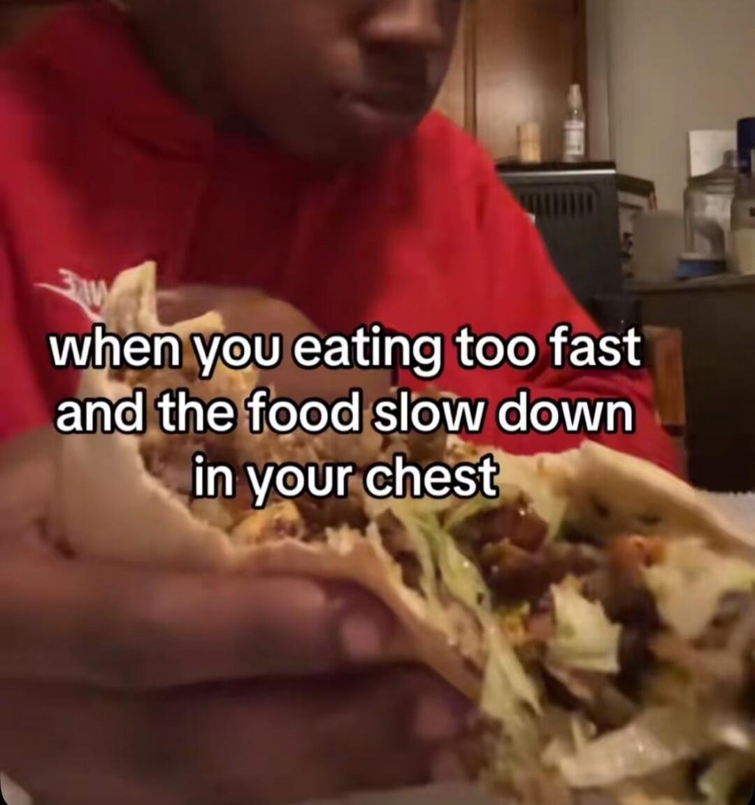 when you eating too fast and the food slow down in your chest