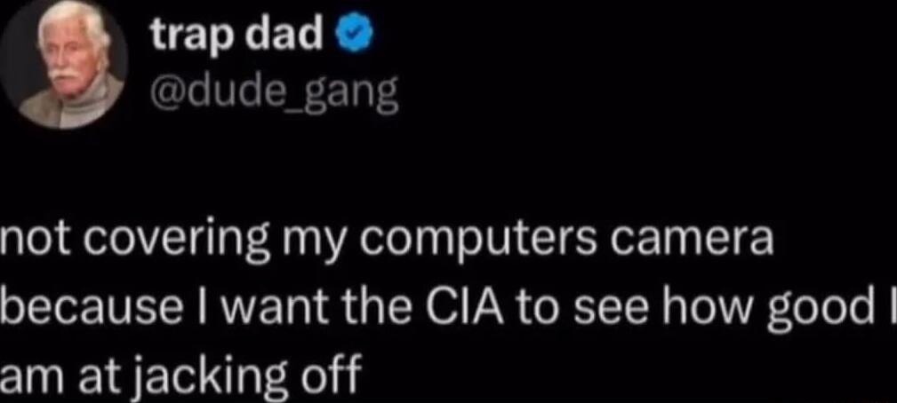 LELY LR dude_gang not covering my computers camera because want the CIA to see how good am at jacking off
