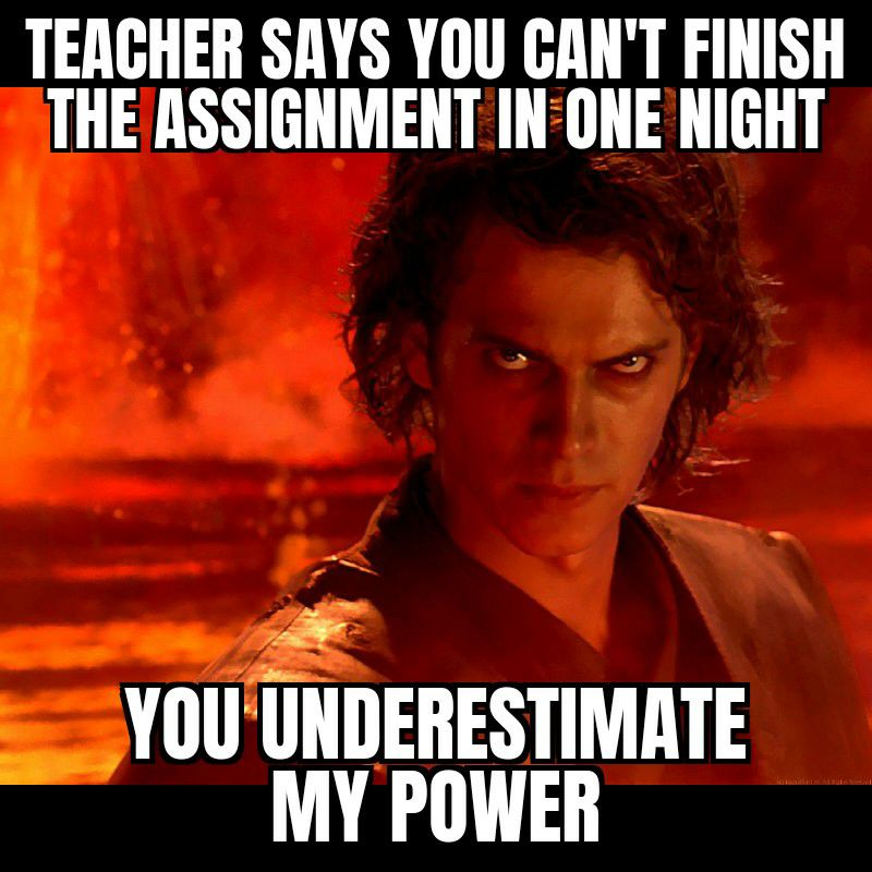 TEAGHER SAYS YOU GANT FINISH THEASSIGNMENT IN ONE NIGHT o YOUUNDERESTIMATE MY POWER