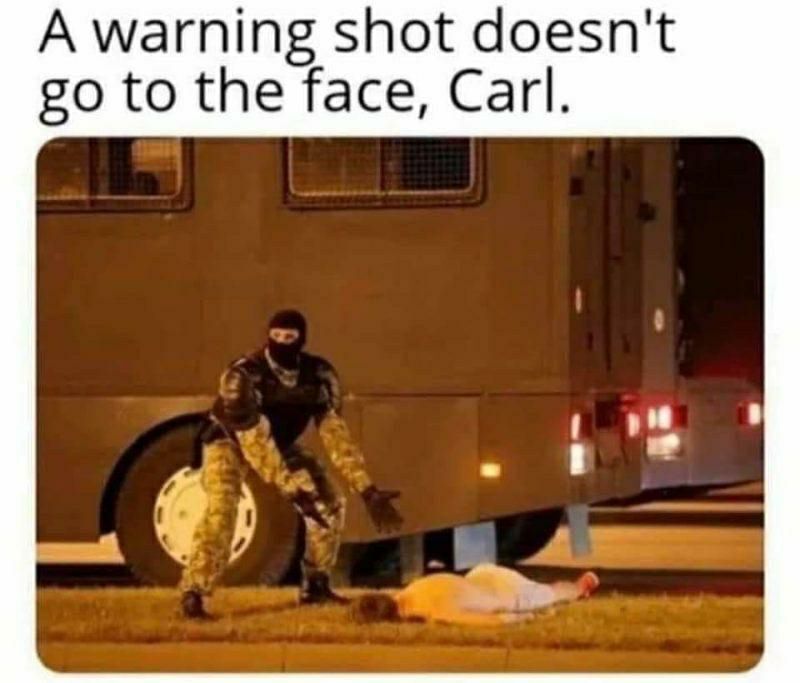 A warning shot doesnt go to the face Carl