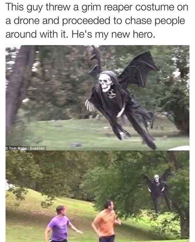 This guy threw a grim reaper costume on a drone and proceeded to chase people around with it Hes my new hero