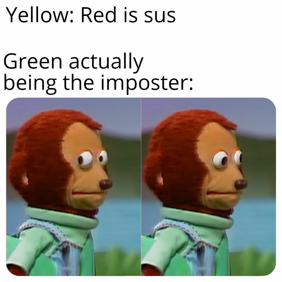 Yellow Red is sus Green actually being the imposter