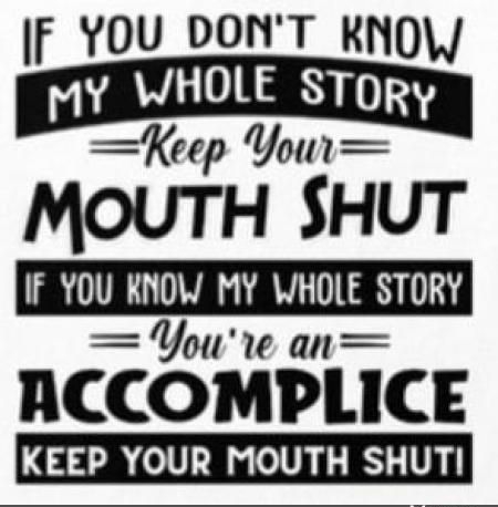 IF YOU DONT RNO Keep Your MOUTH SHUT IF YOU KNOW MY WHOLE STORY Youre an ACCOMPLICE